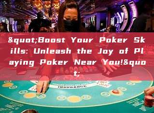 "Boost Your Poker Skills: Unleash the Joy of Playing Poker Near You!"