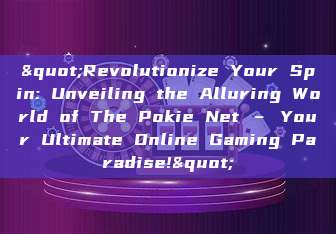 "Revolutionize Your Spin: Unveiling the Alluring World of The Pokie Net – Your Ultimate Online Gaming Paradise!"