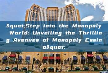 "Step into the Monopoly World: Unveiling the Thrilling Avenues of Monopoly Casino"