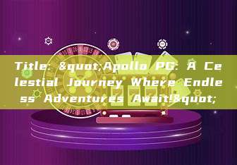 Title: "Apollo PG: A Celestial Journey Where Endless Adventures Await!"