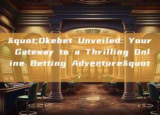 "Okebet Unveiled: Your Gateway to a Thrilling Online Betting Adventure"