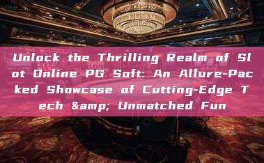 Unlock the Thrilling Realm of Slot Online PG Soft: An Allure-Packed Showcase of Cutting-Edge Tech & Unmatched Fun