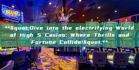 **"Dive into the electrifying World of High 5 Casino: Where Thrills and Fortune Collide!"**