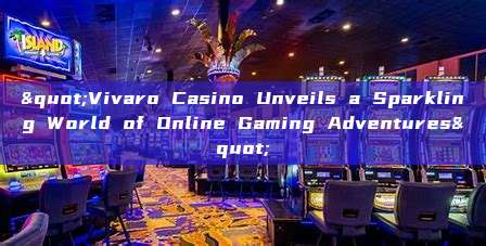 "Vivaro Casino Unveils a Sparkling World of Online Gaming Adventures"