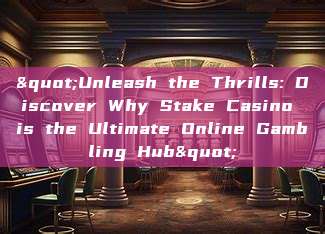 "Unleash the Thrills: Discover Why Stake Casino is the Ultimate Online Gambling Hub"