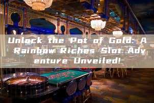 Unlock the Pot of Gold: A Rainbow Riches Slot Adventure Unveiled!